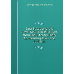 

Книга Ezra Stiles and the Jews: Selected Passages from His Literary Diary Concerning Jews and Judaism
