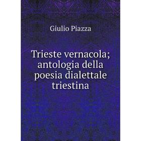 

Книга Trieste vernacola; antologia della poesia dialettale triestina