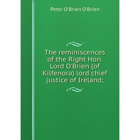 

Книга The reminiscences of the Right Hon. Lord O'Brien (of Kilfenora) lord chief justice of Ireland;