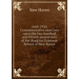 

Книга 1660-1910. Commemorative exercises upon the two hundred and fiftieth anniversary of the Hopkins Grammar School of New Haven