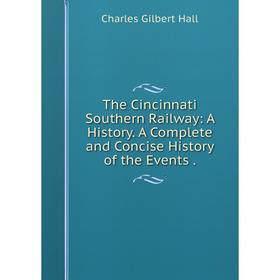 

Книга The Cincinnati Southern Railway: A History. A Complete and Concise History of the Events
