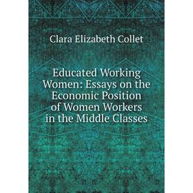

Книга Educated Working Women: Essays on the Economic Position of Women Workers in the Middle Classes