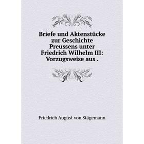 

Книга Briefe und Aktenstücke zur Geschichte Preussens unter Friedrich Wilhelm III: Vorzugsweise aus