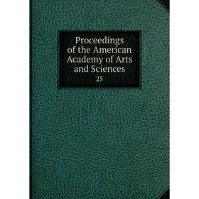 

Книга Proceedings of the American Academy of Arts and Sciences 25