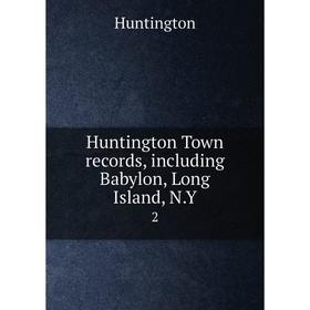 

Книга Huntington Town records, including Babylon, Long Island, N.Y. 2
