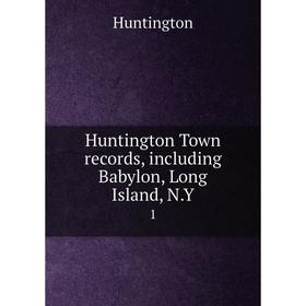 

Книга Huntington Town records, including Babylon, Long Island, N.Y. 1