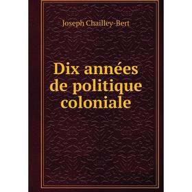 

Книга Dix années de politique coloniale