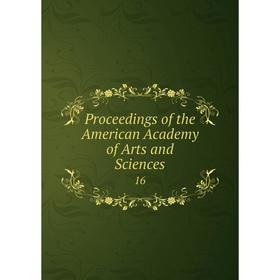 

Книга Proceedings of the American Academy of Arts and Sciences 16