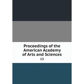 

Книга Proceedings of the American Academy of Arts and Sciences 13