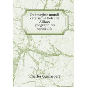 

Книга De imagine mundi ceterisque Petri de Alliaco geographicis opusculis