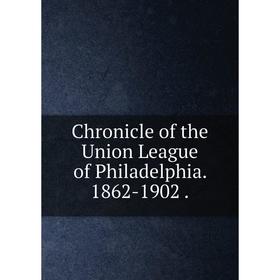 

Книга Chronicle of the Union League of Philadelphia. 1862-1902