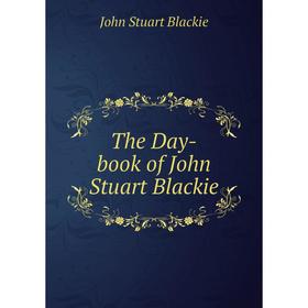 

Книга The Day-book of John Stuart Blackie