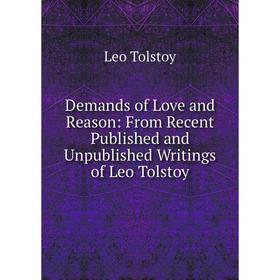

Книга Demands of Love and Reason: From Recent Published and Unpublished Writings of Leo Tolstoy