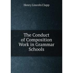 

Книга The Conduct of Composition Work in Grammar Schools