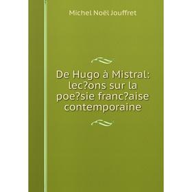 

Книга De Hugo à Mistral: lecons sur la poesie francaise contemporaine