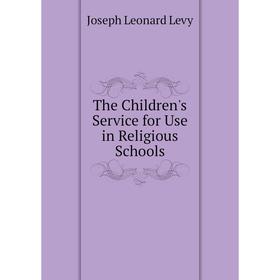 

Книга The Children's Service for Use in Religious Schools