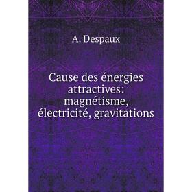 

Книга Cause des énergies attractives: magnétisme, électricité, gravitations