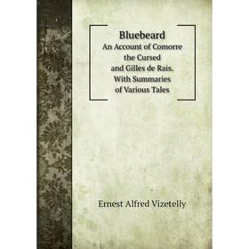 

Книга Bluebeard An Account of Comorre the Cursed and Gilles de Rais. With Summaries of Various Tales