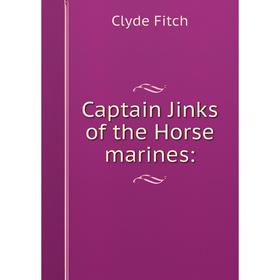 

Книга Captain Jinks of the Horse marines: