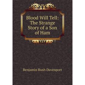 

Книга Blood Will Tell: The Strange Story of a Son of Ham