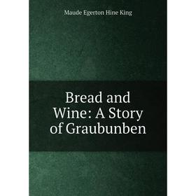 

Книга Bread and Wine: A Story of Graubunben