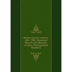 

Книга Belfast Literary Society, 1801-1901: Historical Sketch with Memoirs of Some Distinguished Members