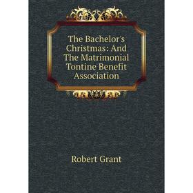 

Книга The Bachelor's Christmas: And The Matrimonial Tontine Benefit Association