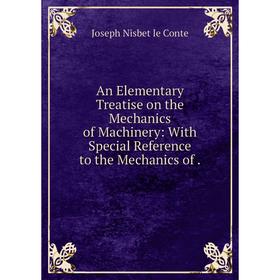 

Книга An Elementary Treatise on the Mechanics of Machinery: With Special Reference to the Mechanics of