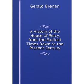 

Книга A History of the House of Percy, from the Earliest Times Down to the Present Century
