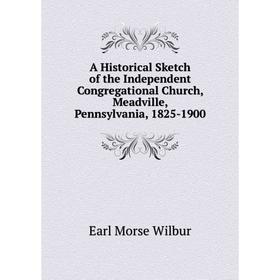 

Книга A Historical Sketch of the Independent Congregational Church, Meadville, Pennsylvania, 1825-1900