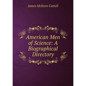 

Книга American Men of Science: A Biographical Directory