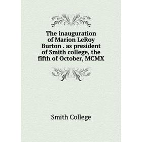 

Книга The inauguration of Marion LeRoy Burtonas president of Smith college, the fifth of October, MCMX