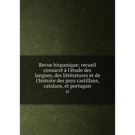 

Книга Revue hispanique; recueil consacré à l'étude des langues, des littératures et de l'histoire des pays castillans, catalans, et portugais 42