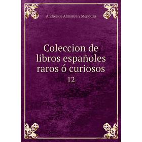 

Книга Coleccion de libros españoles raros ó curiosos 12
