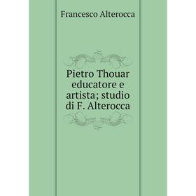 

Книга Pietro Thouar educatore e artista; studio di F. Alterocca