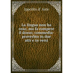 

Книга La lingua non ha osso, ma fa rompere il dosso; commedia -proverbio in due atti e in versi