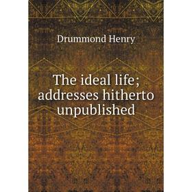

Книга The ideal life; addresses hitherto unpublished