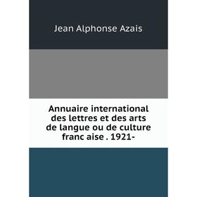 

Книга Annuaire international des lettres et des arts de langue ou de culture française1921-