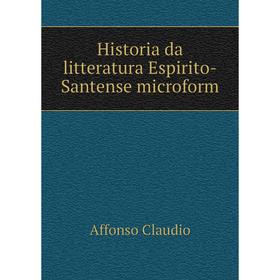 

Книга Historia da litteratura Espirito-Santense microform