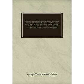 

Книга The Newgate calendar improved; being interesting memoirs of notorious characters who have been convicted of offences against the laws of England