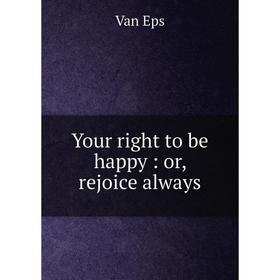 

Книга Your right to be happy: or, rejoice always