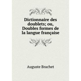 

Книга Dictionnaire des doublets; ou, Doubles formes de la langue française