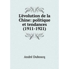

Книга L'évolution de la Chine: politique et tendances (1911-1921)