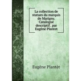 

Книга La collection de statues du marquis de Marigny. Catalogue descriptif. par Eugène Plantet