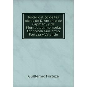 

Книга Juicio crítico de las obras de D. Antonio de Capmany y de Montpalau; memoria. Escribióla Guillermo Forteza y Valentín