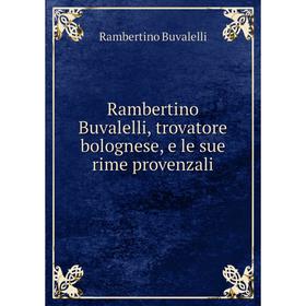 

Книга Rambertino Buvalelli, trovatore bolognese, e le sue rime provenzali