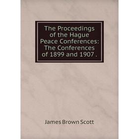 

Книга The Proceedings of the Hague Peace Conferences: The Conferences of 1899 and 1907