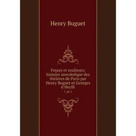 

Книга Foyers et coulisses; histoire anecdotique des théâtres de Paris par Henry Buguet et Georges d'Heylli 7, pt.1