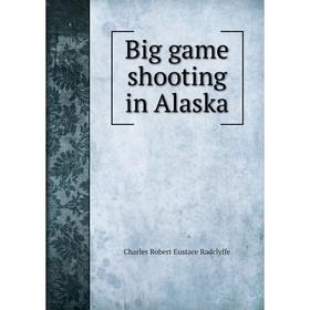 

Книга Big game shooting in Alaska