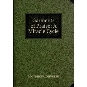 

Книга Garments of Praise: A Miracle Cycle